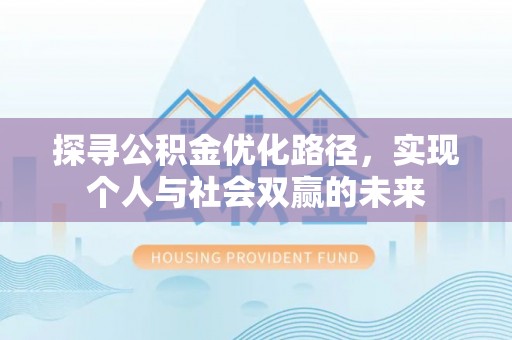 大姚探寻公积金优化路径，实现个人与社会双赢的未来