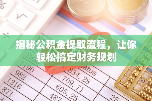 大姚揭秘公积金提取流程，让你轻松搞定财务规划