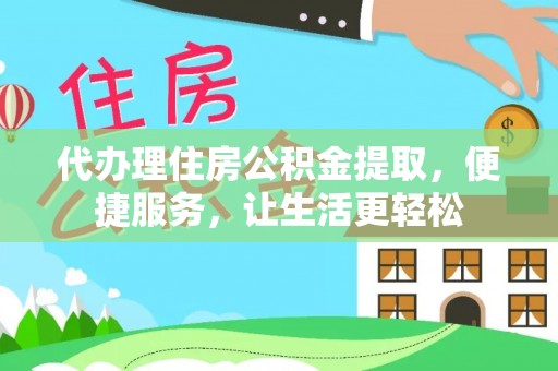 大姚代办理住房公积金提取，便捷服务，让生活更轻松