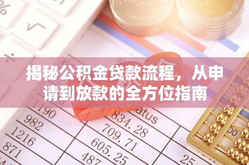 大姚揭秘公积金贷款流程，从申请到放款的全方位指南