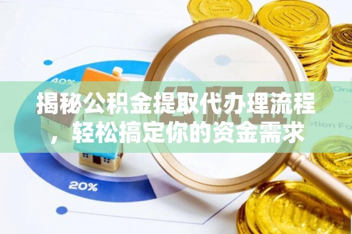 大姚揭秘公积金提取代办理流程，轻松搞定你的资金需求