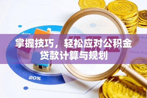 大姚掌握技巧，轻松应对公积金贷款计算与规划
