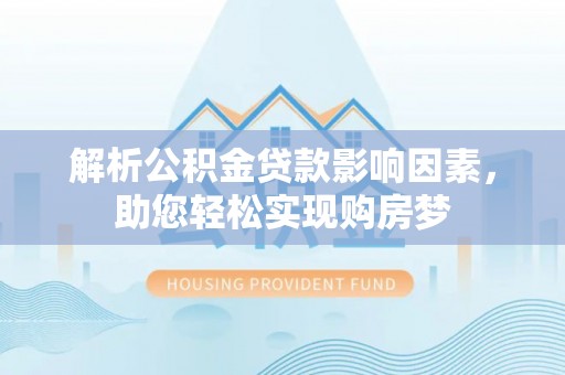大姚解析公积金贷款影响因素，助您轻松实现购房梦
