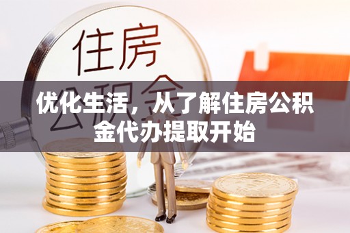 大姚优化生活，从了解住房公积金代办提取开始