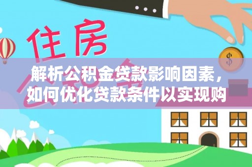 大姚解析公积金贷款影响因素，如何优化贷款条件以实现购房梦想
