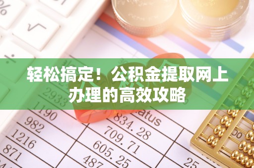 大姚轻松搞定！公积金提取网上办理的高效攻略