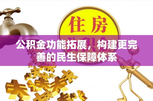 大姚公积金功能拓展，构建更完善的民生保障体系