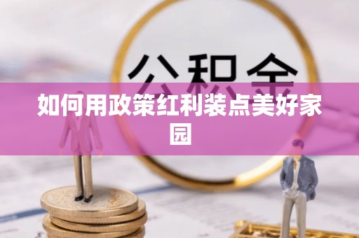 大姚如何用政策红利装点美好家园