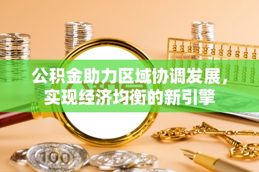 大姚公积金助力区域协调发展，实现经济均衡的新引擎