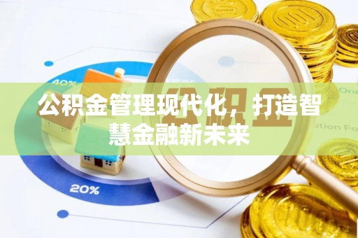 大姚公积金管理现代化，打造智慧金融新未来