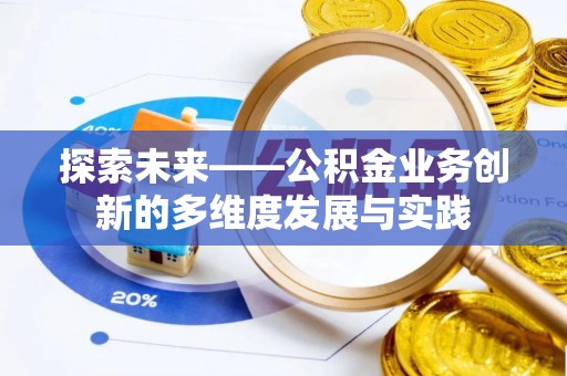 大姚探索未来——公积金业务创新的多维度发展与实践
