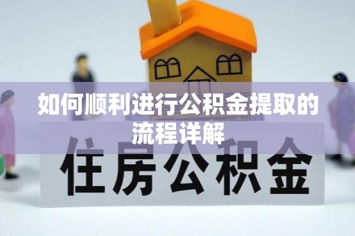 大姚如何顺利进行公积金提取的流程详解