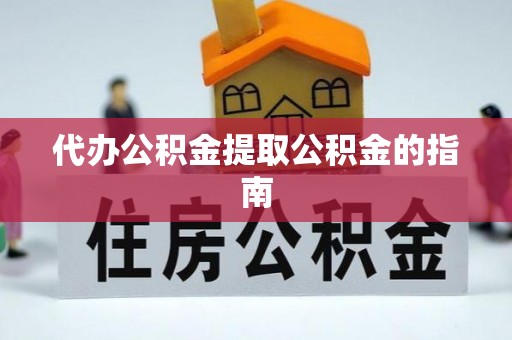 大姚代办公积金提取公积金的指南