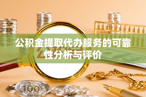 大姚公积金提取代办服务的可靠性分析与评价