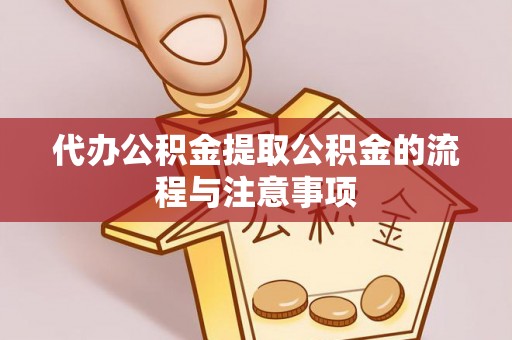 大姚代办公积金提取公积金的流程与注意事项