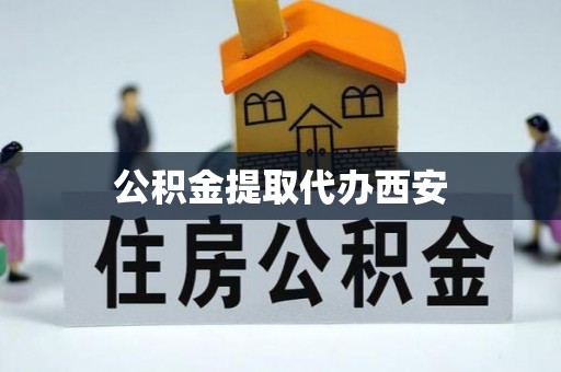 大姚公积金提取代办西安