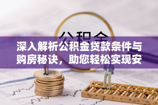 大姚深入解析公积金贷款条件与购房秘诀，助您轻松实现安居梦