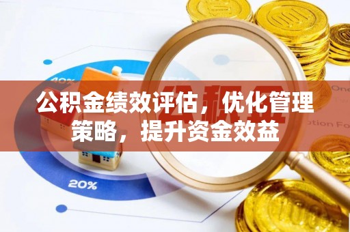 大姚公积金绩效评估，优化管理策略，提升资金效益