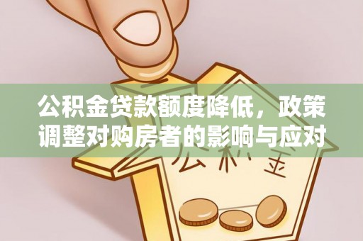 大姚公积金贷款额度降低，政策调整对购房者的影响与应对策略