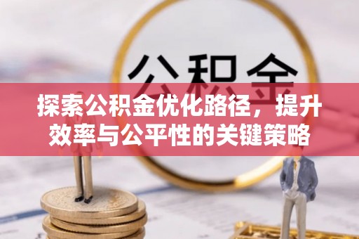 大姚探索公积金优化路径，提升效率与公平性的关键策略