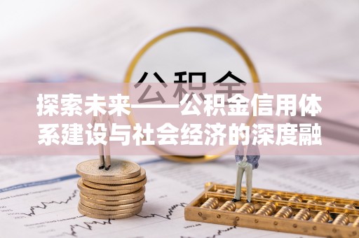 大姚探索未来——公积金信用体系建设与社会经济的深度融合