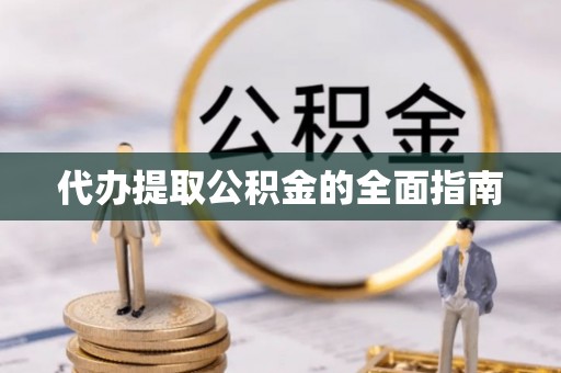 大姚代办提取公积金的全面指南