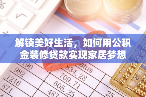 大姚解锁美好生活，如何用公积金装修贷款实现家居梦想
