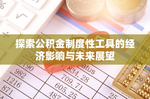 大姚探索公积金制度性工具的经济影响与未来展望