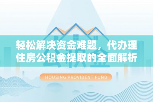 大姚轻松解决资金难题，代办理住房公积金提取的全面解析