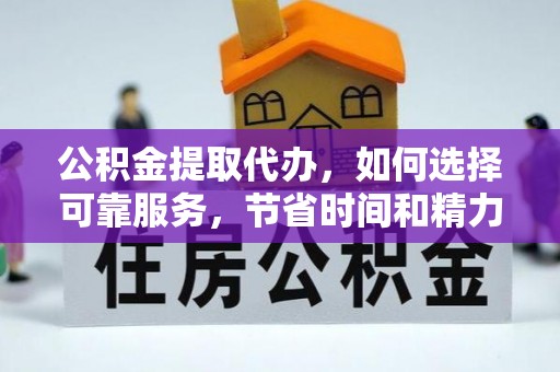 大姚公积金提取代办，如何选择可靠服务，节省时间和精力？