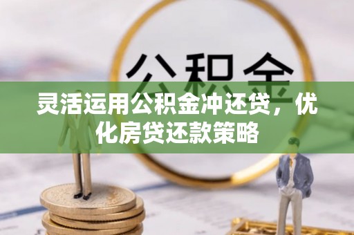大姚灵活运用公积金冲还贷，优化房贷还款策略
