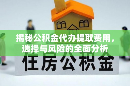 大姚揭秘公积金代办提取费用，选择与风险的全面分析