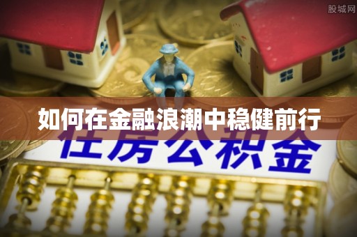 大姚如何在金融浪潮中稳健前行