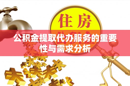 大姚公积金提取代办服务的重要性与需求分析