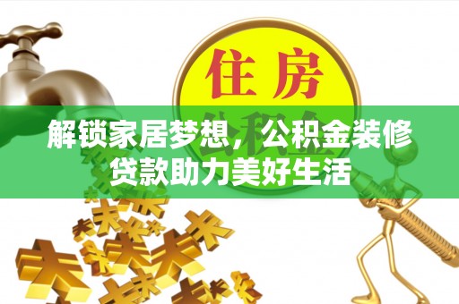 大姚解锁家居梦想，公积金装修贷款助力美好生活