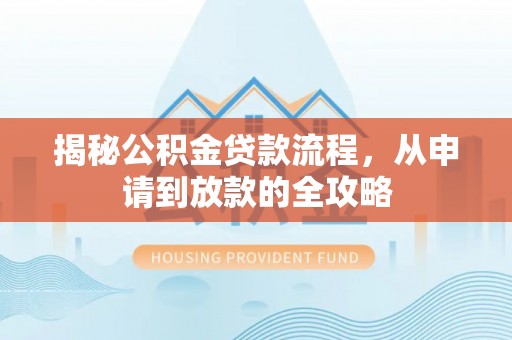 大姚揭秘公积金贷款流程，从申请到放款的全攻略
