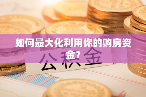 大姚如何最大化利用你的购房资金？