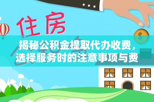 大姚揭秘公积金提取代办收费，选择服务时的注意事项与费用真相
