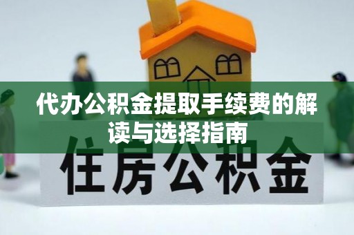 大姚代办公积金提取手续费的解读与选择指南