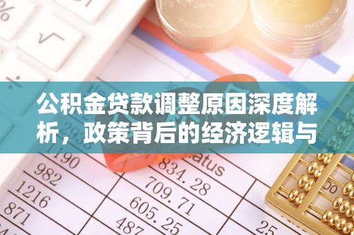 大姚公积金贷款调整原因深度解析，政策背后的经济逻辑与民生影响