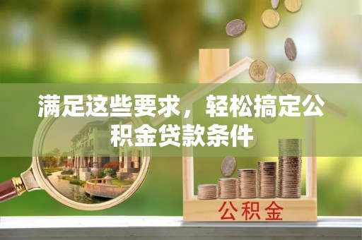 大姚满足这些要求，轻松搞定公积金贷款条件