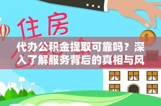 大姚代办公积金提取可靠吗？深入了解服务背后的真相与风险